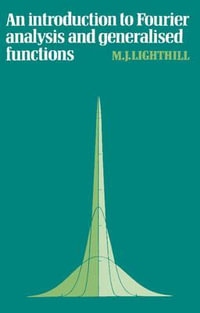 An Introduction to Fourier Analysis and Generalised Functions : Cambridge Monographs on Mechanics - M. J. Lighthill