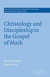 Christology and Discipleship in the Gospel of Mark : Society for New Testament Studies Monograph Series - Suzanne Watts Henderson