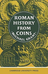 Roman History from Coins : Some Uses of the Imperial Coinage to the Historian - Michael Grant