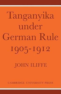 Tanganyika Under German Rule 1905 1912 - John Iliffe