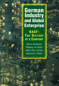 German Industry and Global Enterprise : Basf: The History of a Company - Werner Abelshauser