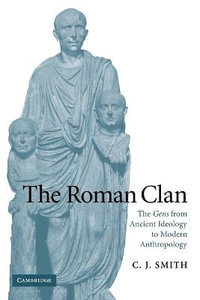 The Roman Clan : The Gens from Ancient Ideology to Modern Anthropology - C. J. Smith