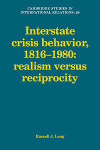 Interstate Crisis Behavior, 1816 1980 : Cambridge Studies in International Relations - Russell J. Leng