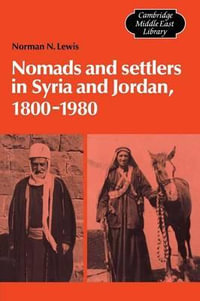 Nomads and Settlers in Syria and Jordan, 1800 1980 : Cambridge Middle East Library - Norman N. Lewis