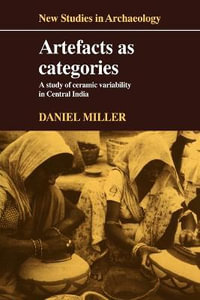 Artefacts as Categories : A Study of Ceramic Variability in Central India - Daniel Miller