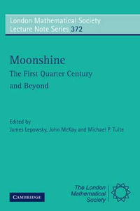 Moonshine - The First Quarter Century and Beyond : Proceedings of a Workshop on the Moonshine Conjectures and Vertex Algebras - James Lepowsky