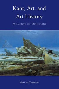 Kant, Art, and Art History : Moments of Discipline - Mark A. Cheetham