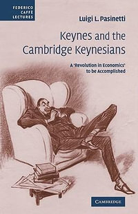 Keynes and the Cambridge Keynesians : A 'Revolution in Economics' to Be Accomplished - Luigi L. Pasinetti