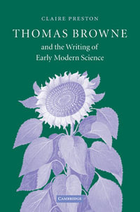 Thomas Browne and the Writing of Early Modern Science - Claire Preston