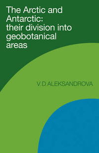 The Arctic and Antarctic : Their Division Into Geobotanical Areas - Vera D. Aleksandrova