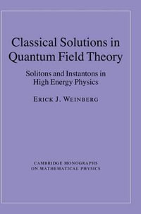 Classical Solutions in Quantum Field Theory : Solitons and Instantons in High Energy Physics - Erick J. Weinberg