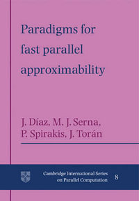 Paradigms for Fast Parallel Approximability : Cambridge International Series on Parallel Computation - Josep Diaz