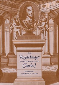 The Royal Image : Representations of Charles I - Thomas N. Corns