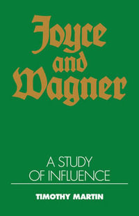 Joyce and Wagner : A Study of Influence - Timothy Peter Martin