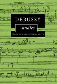 Debussy Studies : Cambridge Composer Studies - Richard Langham Smith