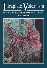 Intraplate Volcanism : In Eastern Australia and New Zealand - Robert Wallace Johnson