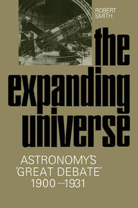 The Expanding Universe : Astronomy's 'Great Debate', 1900 1931 - Robert W. Smith