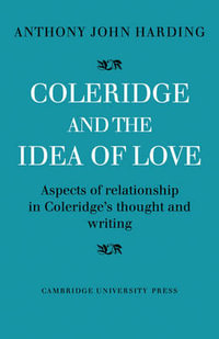 Coleridge and the Idea of Love : Aspects of Relationship in Coleridge's Thought and Writing - Anthony John Harding