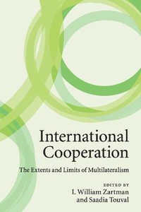 International Cooperation : The Extents and Limits of Multilateralism - I. William Zartman