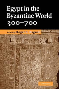 Egypt in the Byzantine World, 300-700 - Roger S. Bagnall