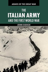 The Italian Army and the First World War : Armies of the Great War - John Gooch