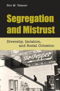 Segregation and Mistrust : Diversity, Isolation, and Social Cohesion - Eric M. Uslaner