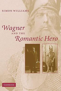 Wagner and the Romantic Hero - Simon Williams