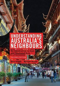 Understanding Australia's Neighbours : An Introduction to East and Southeast Asia : 2nd Edition - Nick Knight