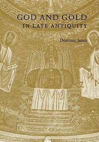 God and Gold in Late Antiquity - Dominic Janes