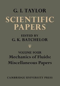 The Scientific Papers of Sir Geoffrey Ingram Taylor, Volume IV : Mehcanics of Fluids: Miscellaneous Papers - Geoffrey Ingram Taylor