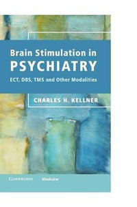 Brain Stimulation in Psychiatry : Ect, Dbs, Tms and Other Modalities - Charles H. Kellner