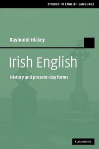 Irish English : History and Present-Day Forms : History and Present-Day Forms - Raymond Hickey