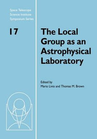 The Local Group as an Astrophysical Laboratory : Proceedings of the Space Telescope Science Institute Symposium, Held in Baltimore, Maryland May 5-8 2003 - Mario Livio