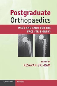 Postgraduate Orthopaedics : MCQs and EMQs for the FRCS (Tr & Orth) - Kesavan Sri-Ram