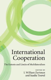 International Cooperation : The Extents and Limits of Multilateralism - I. William Zartman