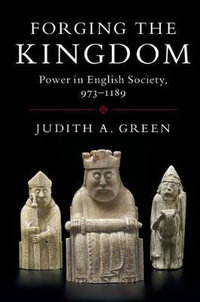 Forging the Kingdom : Power in English Society, 973-1189 - Judith Green