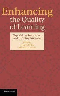 Enhancing the Quality of Learning : Dispositions, Instruction, and Learning Processes - John R. Kirby