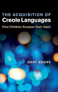 The Acquisition of Creole Languages : How Children Surpass Their Input - Dany Adone