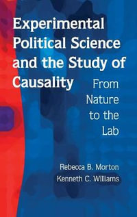 Experimental Political Science and the Study of Causality : From Nature to the Lab - Rebecca. B Morton