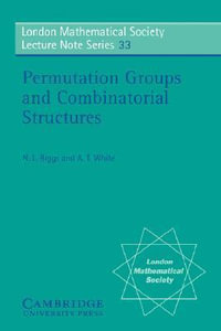 Permutation Groups and Combinatorial Structures : London Mathematical Society Lecture Note Series - A. T. White