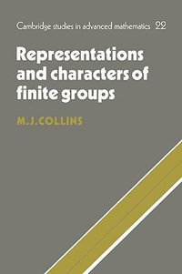 Representations and Characters of Finite Groups : Cambridge Studies in Advanced Mathematics - Michael J. Collins