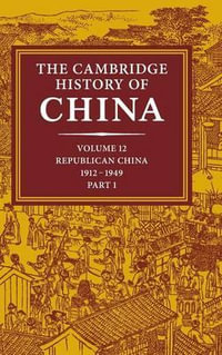 The Cambridge History of China : Volume 12, Republican China, 1912 1949, Part 1 - John King Fairbank