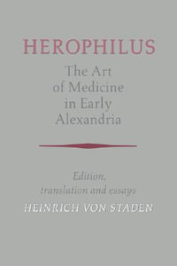 Herophilus : The Art of Medicine in Early Alexandria: Edition, Translation and Essays - Heinrich Von Staden