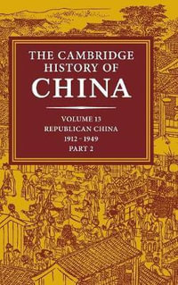 The Cambridge History of China, Volume 13 : Republican China 1912-1949, Part 2 - John King Fairbank