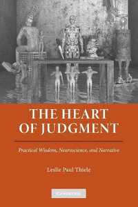 The Heart of Judgment : Practical Wisdom, Neuroscience, and Narrative - Leslie Paul Thiele