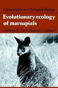 Evolutionary Ecology of Marsupials : Monographs on Marsupial Biology - Anthony K. Lee