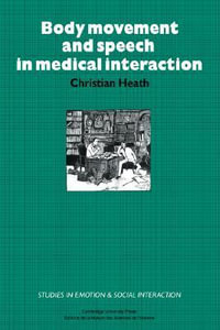 Body Movement and Speech in Medical Interaction : Studies in Emotion and Social Interaction - Christian Heath