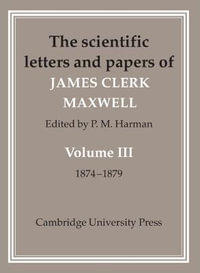 The Scientific Letters and Papers of James Clerk Maxwell : Volume 3, 1874-1879 - James Clerk Maxwell