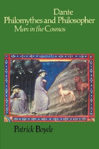 Dante Philomythes and Philosopher : Man in the Cosmos - Patrick Boyde