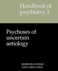 Handbook of Psychiatry : Volume 3, Psychoses of Uncertain Aetiology - J. K. Wing